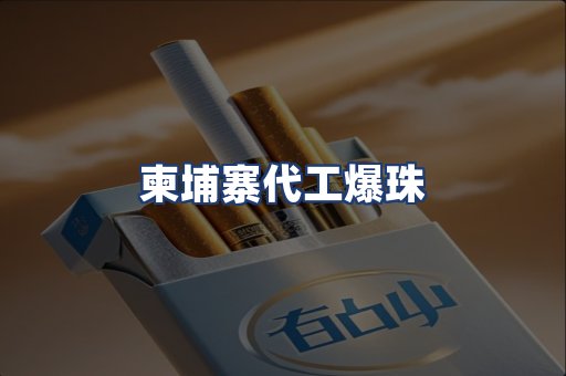 柬埔寨代工爆珠
